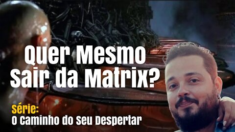 Quer Mesmo Sair da Matrix? Série O Caminho do Seu Despertar