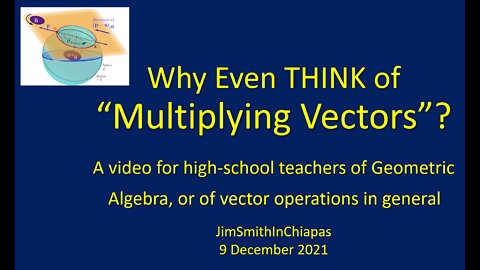 Why Even THINK of "Multiplying Vectors"? (For high-school teachers of Vector and Geometric Algebras)