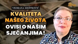 KVALITETA NAŠEG ŽIVOTA OVISI O NAŠIM SJEĆANJIMA! / VEDRANA MEŠTROVIĆ / APK