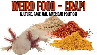 WEIRD FOOD CRAP - Culture, Race and, American Politics!