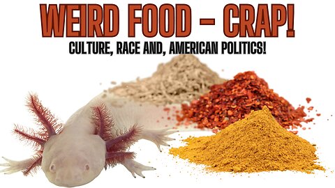 WEIRD FOOD CRAP - Culture, Race and, American Politics!