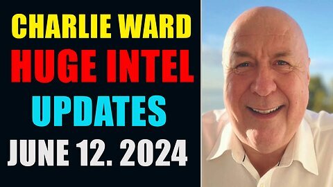 CHARLIE WARD HUGE INTEL UPDATES JUNE 12, 2024