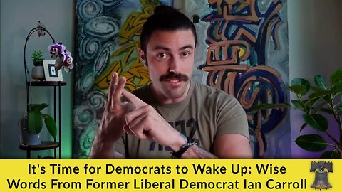 It's Time for Democrats to Wake Up: Wise Words From Former Liberal Democrat Ian Carroll
