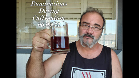 Ruminations During Caffination 06.05.22