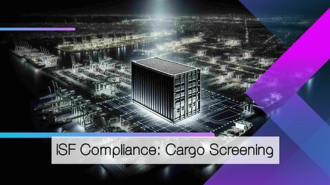 How Cargo Screening Technologies Support ISF Compliance