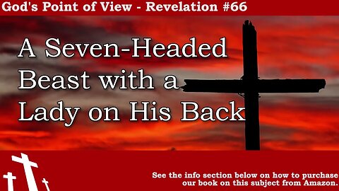 Revelation #66 - A Seven-Headed Beast with a Lady on His Back | God's Point of View