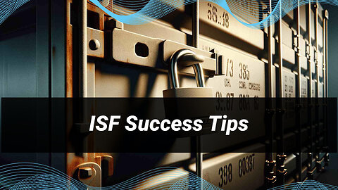 Mastering ISF: Essential Tips for Smooth Importer Security Filing Transactions