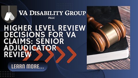 Higher Level Review Decisions for VA Claims | Senior Adjudicator Review