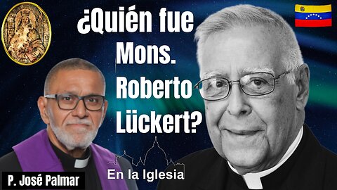 ¿QUIÉN FUE MONSEÑOR ROBERTO LÜCKERT? con el Padre José Palmar