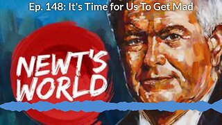 Newt's World Ep 148: It's Time for Us to Get Mad