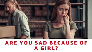 Are You Sad Because of A Girl?