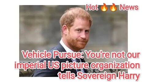 Vehicle Pursue: You're not our imperial US picture organization tells Sovereign Harry