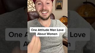 One Attitude Men Love About Women