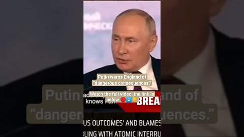 Putin warns England of “dangerous consequences.”