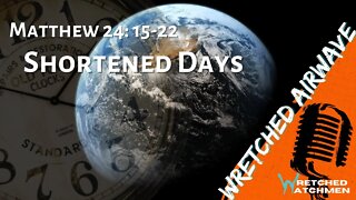 Matthew 24:15-22: Shortened Days | Wretched Airwave
