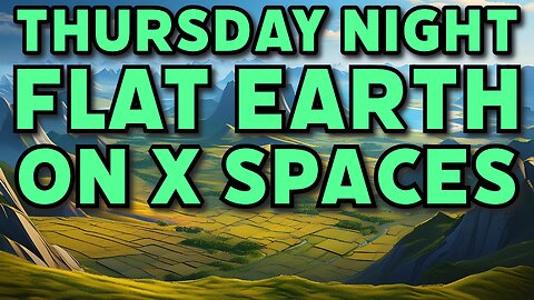 Aether Cosmology Live on X Spaces #10: Thursday Night Flat Earth