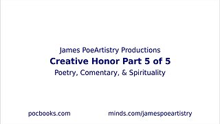 Creative Honor Part 5 of 5 Video By James PoeArtistry