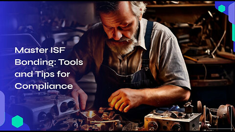 Mastering ISF Bonding: Tools and Resources for Effective Compliance