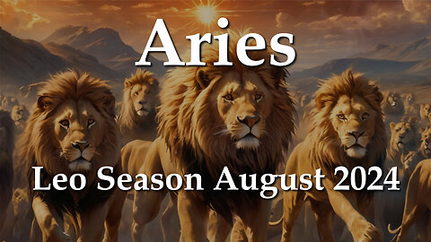 Aries - Leo Season August 2024