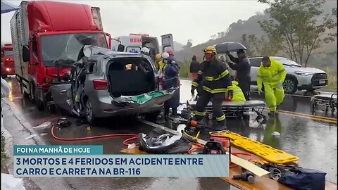 Foi na manhã de hoje: 3 mortos e 4 feridos em acidente entre carro e carreta na BR-116.