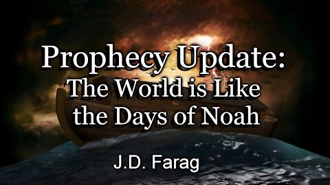 Prophecy Update: The World is Like the Days of Noah