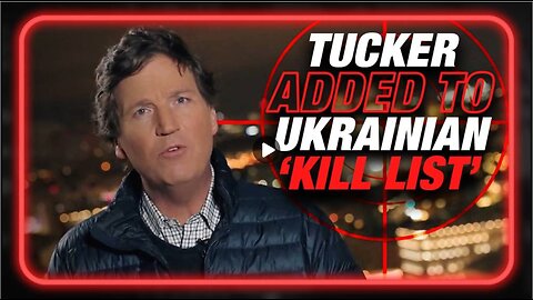 BREAKING: Tucker Carlson Added To Ukrainian 'Kill List' After Interviewing Putin