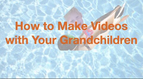 How to Make Videos with Your Grandchildren