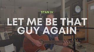 Let Me Be That Guy Again - Stan IV Original