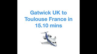 #131 Gatwick UK to Toulouse France in 15 10 minutes