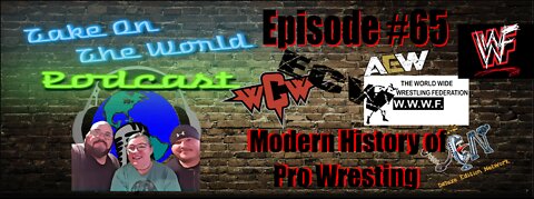 Episode #65 Take On The World Modern History of Pro Wrestling