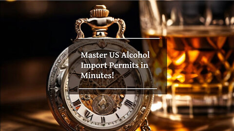 Importing Alcohol: Navigating the Permits and Regulations