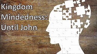 Kingdom Mindedness: Until John - PM Service