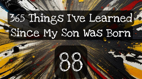 88/365 things I’ve learned since my son was born