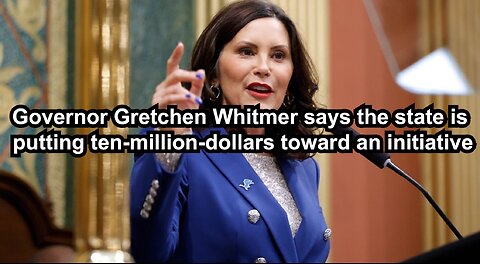 Governor Gretchen Whitmer says the state is putting ten-million-dollars toward an initiative