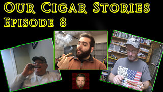 Our Cigar Stories (Episode 8)
