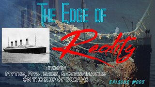 The Edge of Reality | Episode #005 | Titanic: Myths, Mysteries, & Conspiracies on the Ship of Dreams