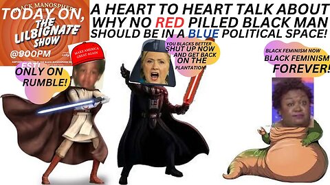 A HEART TO HEART TALK ON WHY NO RED PILL BLACK MAN SHOULD BE IN A BLUE POLITICAL SPACE!