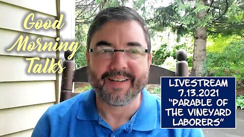 Good Morning Talk for July 13th - "Parable of the Vineyard Laborers" Part 1/4