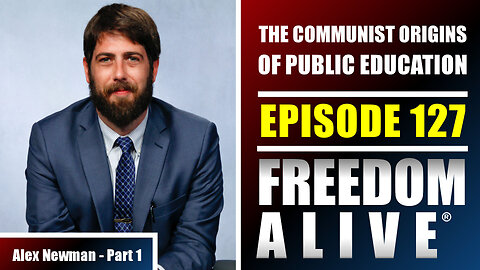 The Communist Origins of Public Education - Alex Newman - Freedom Alive® Ep127