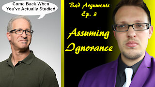 Bad Arguments Ep 3 Assuming Ignorance