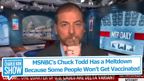 MSNBC’s Chuck Todd Has a Meltdown Because Some People Won't Get Vaccinated