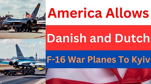 US allows transfer of Danish and Dutch F-16 war planes to Kyiv