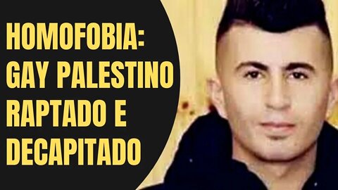 HOMOFOBIA: GAY PALESTINO RAPTADO E DECAPITADO