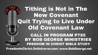 Tithing is Not in The New Covenant: Quit Trying to Live Under Old Covenant Law by BobGeorge.net