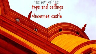 TOUR OF THE ART OF REMARKABLE TOPS AND CEILINGS OF VINCENNES CASTLE/DUNGEON/CHURCH/MUSEUM