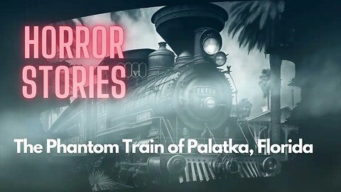 Horror Stories & Urban Legend, The Phantom Train of Palatka