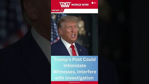 Trump's Post Could Intimidate Witnesses, Interfere with Investigation-World-Wire #shorts