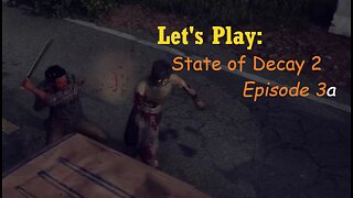 State of Decay 2 Let's Play: Episode 3a?
