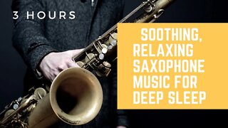 New 2023 Full 3 Hours of Soothing, Relaxing Saxophone Music for Deep Sleep