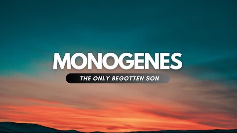 MONOGENES: THE ONLY BEGOTTEN